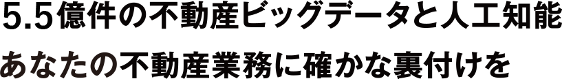 5.5億件超の不動産ビッグデータと人工知能 あなたの不動産業務に確かな裏付けを
